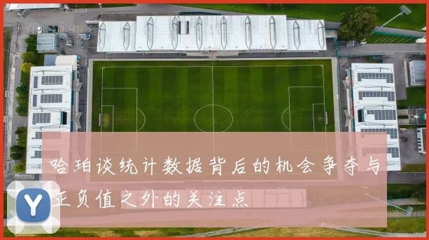 哈珀谈统计数据背后的机会争夺与正负值之外的关注点